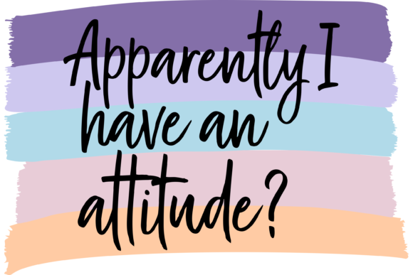 Apparently I Have an Attitude